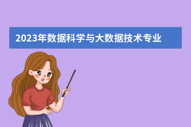 2023年数据科学与大数据技术专业大学排名排行榜 数据科学与大数据技术专业前十名大学名单